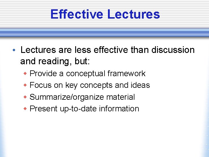Effective Lectures • Lectures are less effective than discussion and reading, but: w Provide