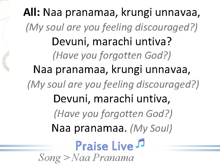 All: Naa pranamaa, krungi unnavaa, (My soul are you feeling discouraged? ) Devuni, marachi