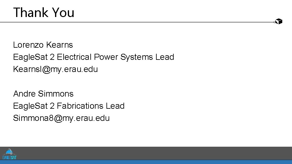 Thank You Lorenzo Kearns Eagle. Sat 2 Electrical Power Systems Lead Kearnsl@my. erau. edu Thank You Lorenzo Kearns Eagle. Sat 2 Electrical Power Systems Lead Kearnsl@my. erau. edu