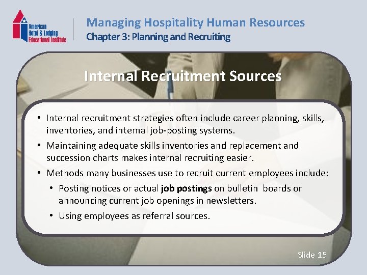 Managing Hospitality Human Resources Chapter 3: Planning and Recruiting Internal Recruitment Sources • Internal