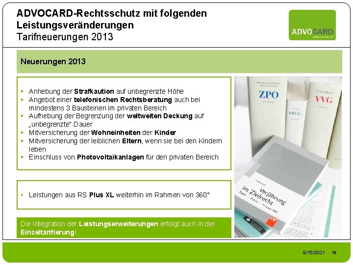 ADVOCARD-Rechtsschutz mit folgenden Leistungsveränderungen Tarifneuerungen 2013 Neuerungen 2013 § Anhebung der Strafkaution auf unbegrenzte