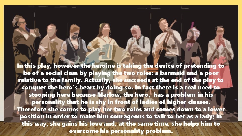 In this play, however the heroine is taking the device of pretending to be