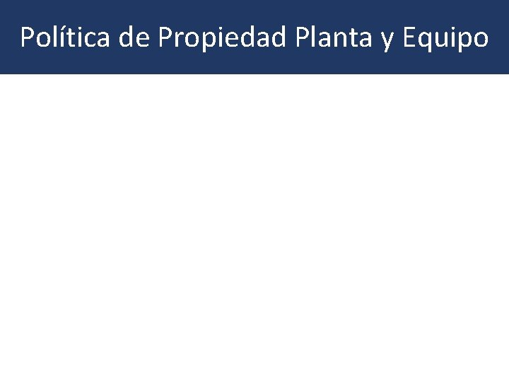 Política de Propiedad Planta y Equipo • • • Terrenos. Semovientes Edificaciones. Equipos de