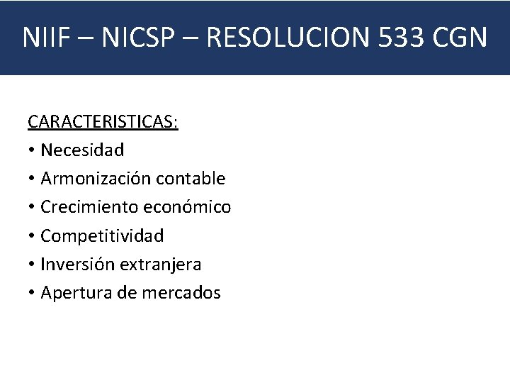 NIIF – NICSP – RESOLUCION 533 CGN CARACTERISTICAS: • Necesidad • Armonización contable •