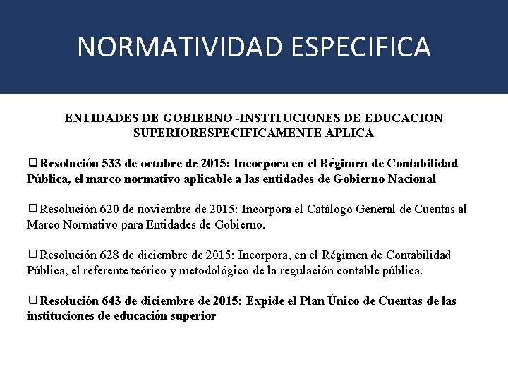 NORMATIVIDAD ESPECIFICA ENTIDADES DE GOBIERNO -INSTITUCIONES DE EDUCACION SUPERIORESPECIFICAMENTE APLICA ❑Resolución 533 de octubre