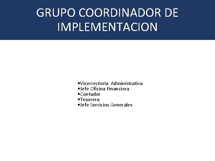 GRUPO COORDINADOR DE IMPLEMENTACION • Vicerrectoría Administrativa • Jefe Oficina Financiera • Contador •