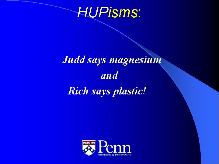 HUPisms: Judd says magnesium and Rich says plastic! 