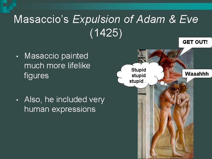 Masaccio’s Expulsion of Adam & Eve (1425) GET OUT! • • Masaccio painted much