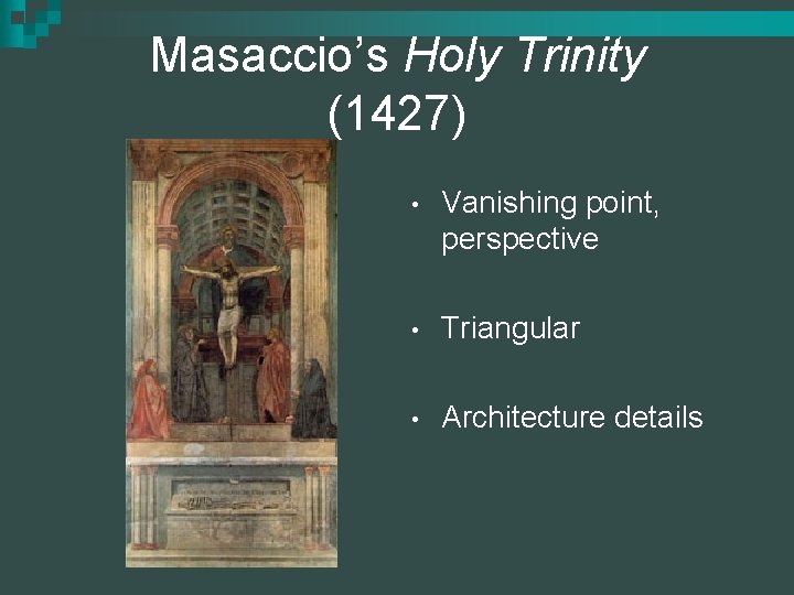 Masaccio’s Holy Trinity (1427) • Vanishing point, perspective • Triangular • Architecture details 