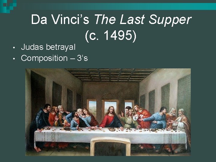 Da Vinci’s The Last Supper (c. 1495) • • Judas betrayal Composition – 3’s