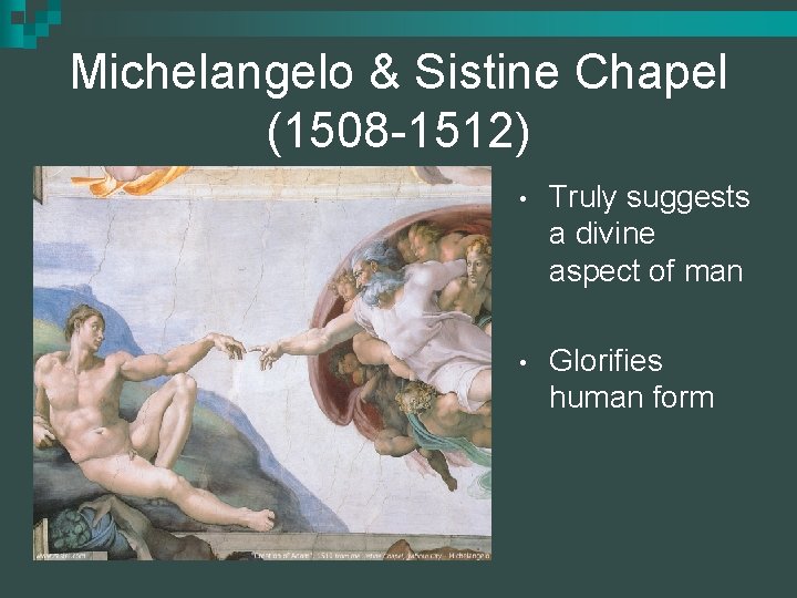 Michelangelo & Sistine Chapel (1508 -1512) • Truly suggests a divine aspect of man