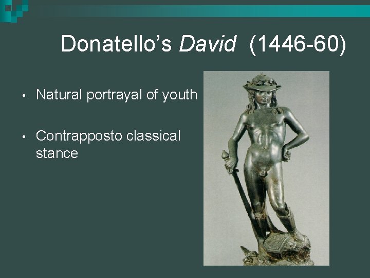 Donatello’s David (1446 -60) • Natural portrayal of youth • Contrapposto classical stance 
