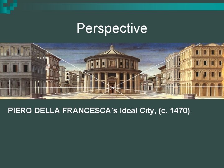 Perspective PIERO DELLA FRANCESCA’s Ideal City, (c. 1470) 