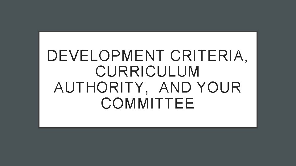 DEVELOPMENT CRITERIA, CURRICULUM AUTHORITY, AND YOUR COMMITTEE 