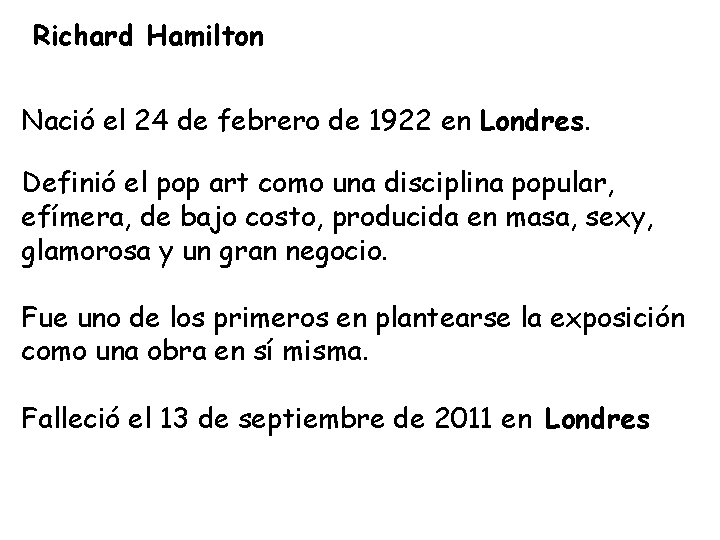 Richard Hamilton Nació el 24 de febrero de 1922 en Londres. Definió el pop