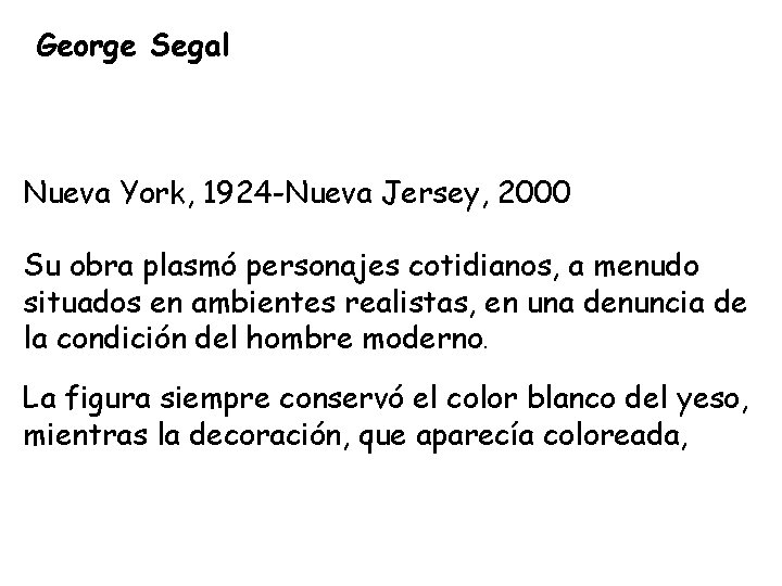 George Segal Nueva York, 1924 -Nueva Jersey, 2000 Su obra plasmó personajes cotidianos, a