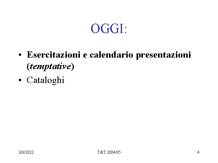 OGGI: • Esercitazioni e calendario presentazioni (temptative) • Cataloghi 2/6/2022 T&T 2004/05 4 