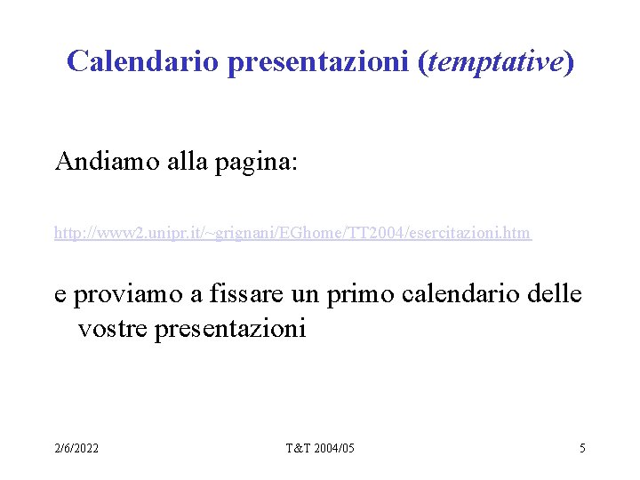 Calendario presentazioni (temptative) Andiamo alla pagina: http: //www 2. unipr. it/~grignani/EGhome/TT 2004/esercitazioni. htm e