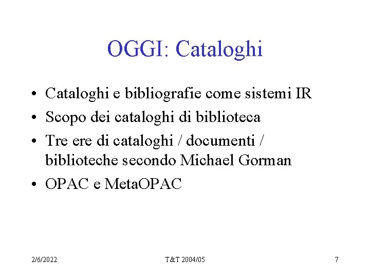 OGGI: Cataloghi • Cataloghi e bibliografie come sistemi IR • Scopo dei cataloghi di