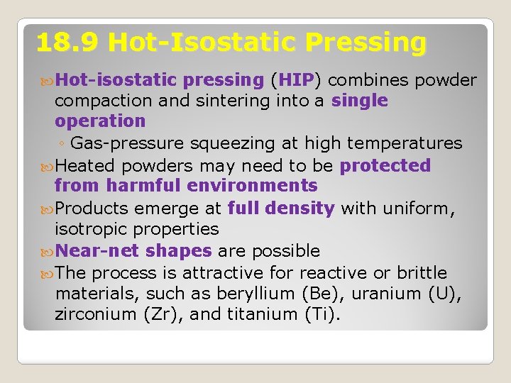 18. 9 Hot-Isostatic Pressing Hot-isostatic pressing (HIP) combines powder compaction and sintering into a