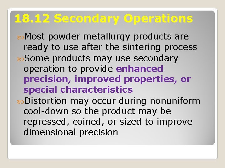 18. 12 Secondary Operations Most powder metallurgy products are ready to use after the