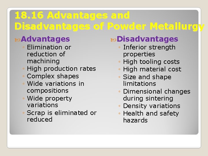 18. 16 Advantages and Disadvantages of Powder Metallurgy Advantages ◦ Elimination or reduction of