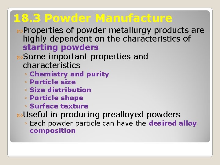 18. 3 Powder Manufacture Properties of powder metallurgy products are highly dependent on the