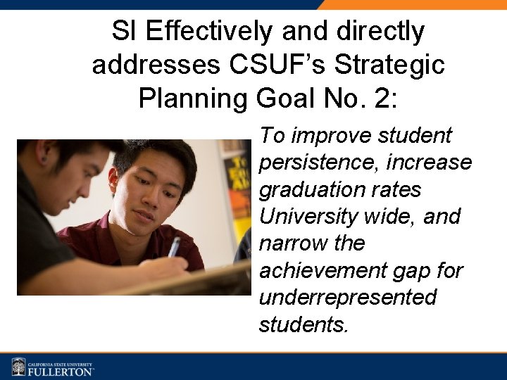 SI Effectively and directly addresses CSUF’s Strategic Planning Goal No. 2: To improve student