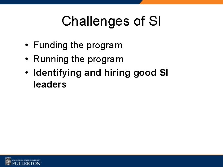 Challenges of SI • Funding the program • Running the program • Identifying and