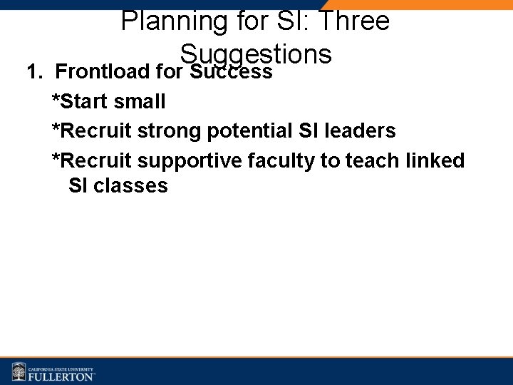 Planning for SI: Three Suggestions 1. Frontload for Success *Start small *Recruit strong potential