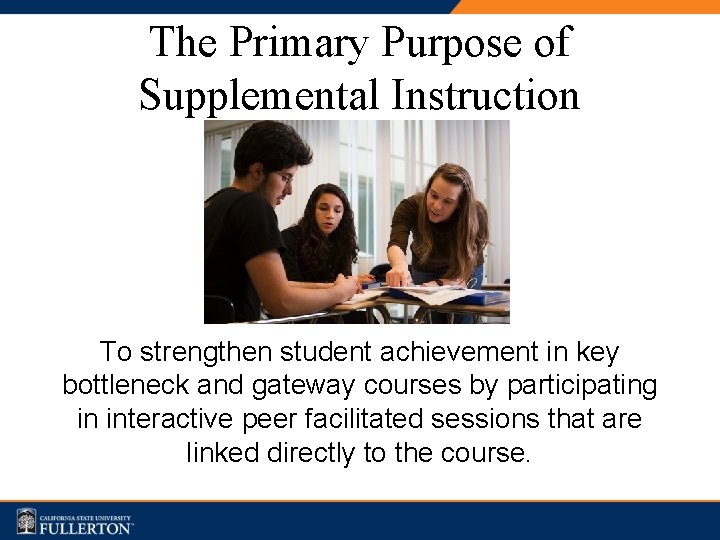 The Primary Purpose of Supplemental Instruction To strengthen student achievement in key bottleneck and