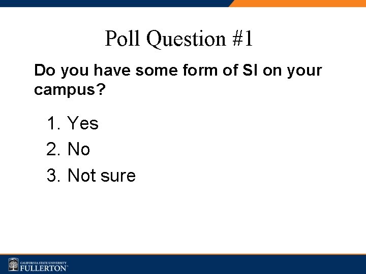 Poll Question #1 Do you have some form of SI on your campus? 1.