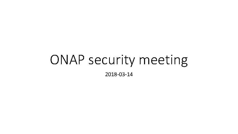 ONAP security meeting 2018 -03 -14 