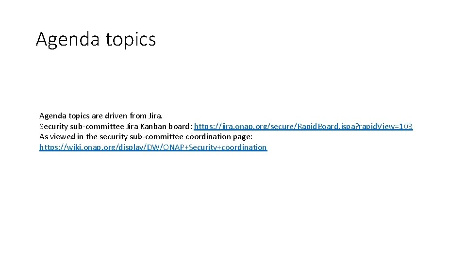 Agenda topics are driven from Jira. Security sub-committee Jira Kanban board: https: //jira. onap.