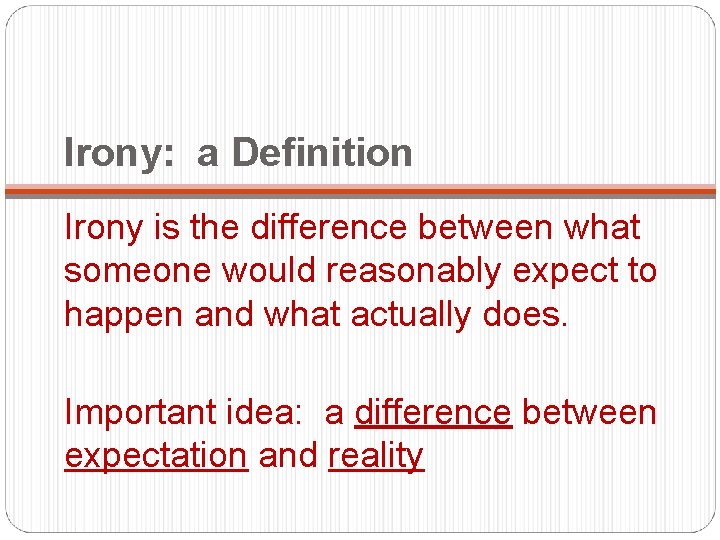 Irony: a Definition Irony is the difference between what someone would reasonably expect to