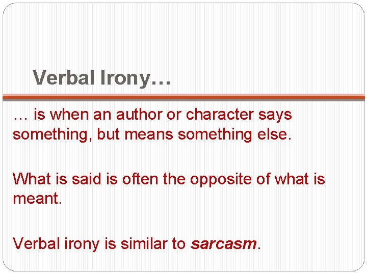 Verbal Irony… … is when an author or character says something, but means something