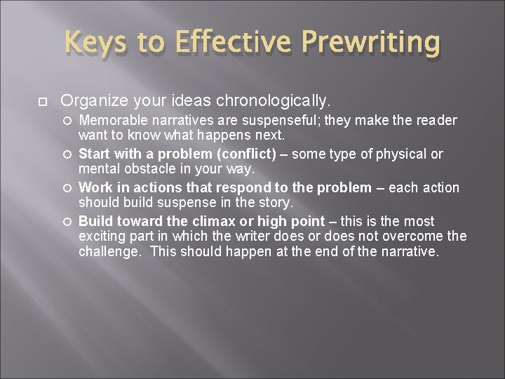 Keys to Effective Prewriting Organize your ideas chronologically. Memorable narratives are suspenseful; they make