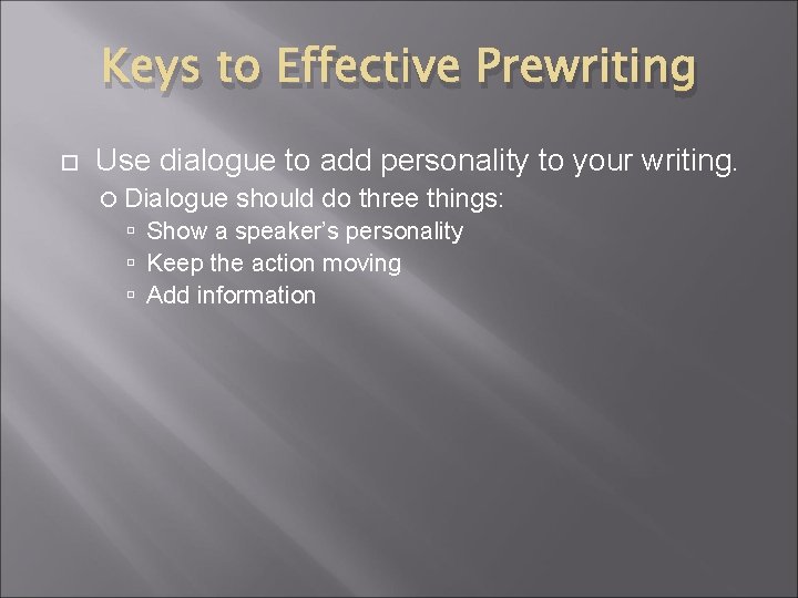 Keys to Effective Prewriting Use dialogue to add personality to your writing. Dialogue should