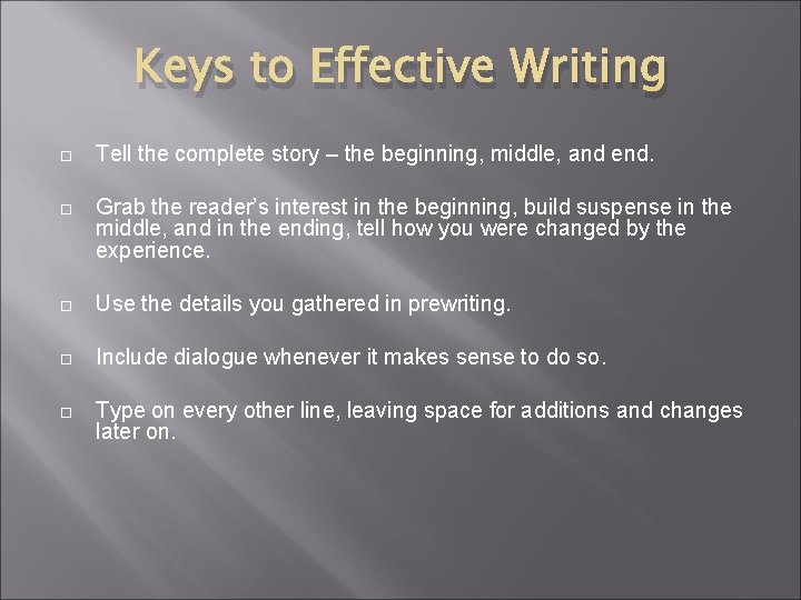 Keys to Effective Writing Tell the complete story – the beginning, middle, and end.