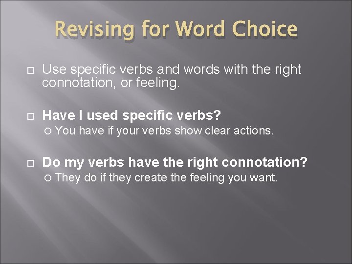 Revising for Word Choice Use specific verbs and words with the right connotation, or