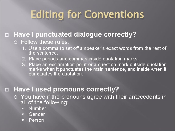 Editing for Conventions Have I punctuated dialogue correctly? Follow these rules: 1. Use a