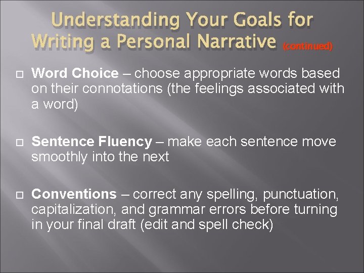 Understanding Your Goals for Writing a Personal Narrative (continued) Word Choice – choose appropriate