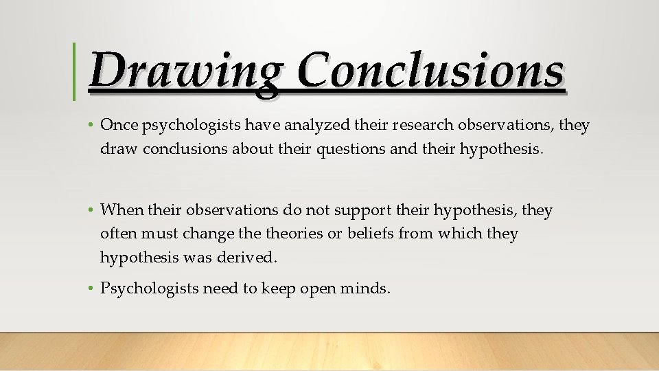 Drawing Conclusions • Once psychologists have analyzed their research observations, they draw conclusions about