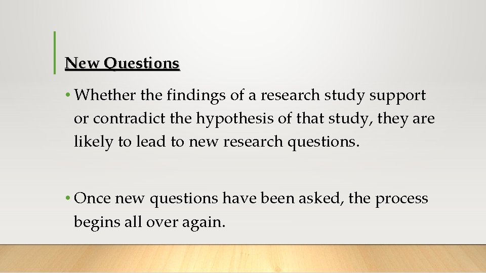 New Questions • Whether the findings of a research study support or contradict the