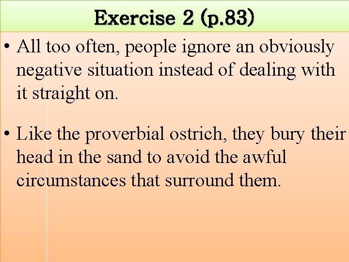 Exercise 2 (p. 83) • All too often, people ignore an obviously negative situation