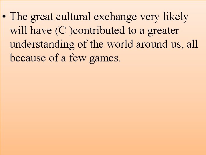  • The great cultural exchange very likely will have (C )contributed to a
