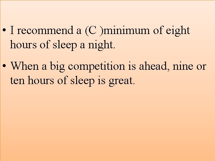  • I recommend a (C )minimum of eight hours of sleep a night.