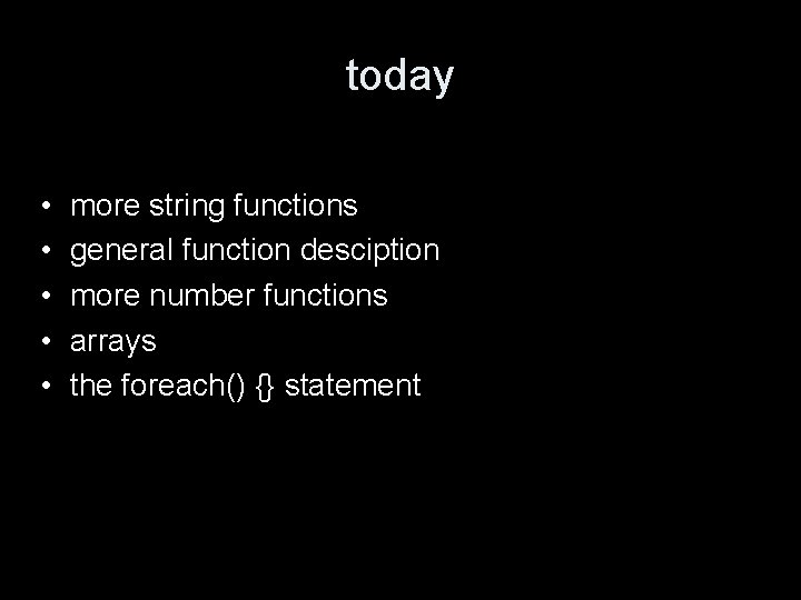 today • • • more string functions general function desciption more number functions arrays