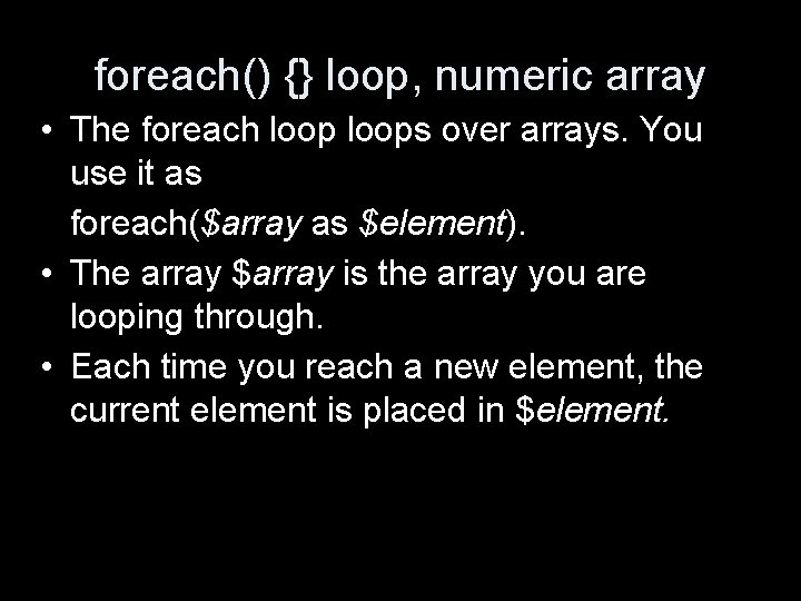 foreach() {} loop, numeric array • The foreach loops over arrays. You use it