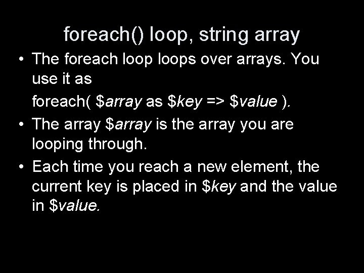 foreach() loop, string array • The foreach loops over arrays. You use it as